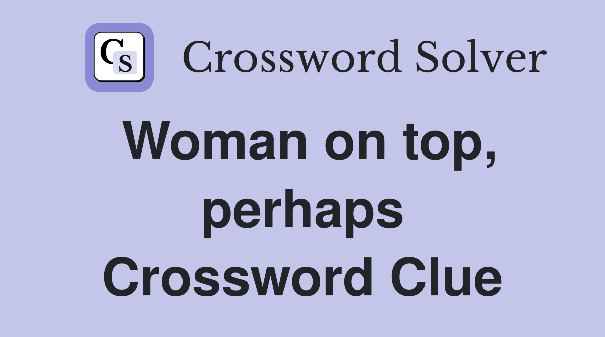 Woman on top, perhaps Crossword Clue