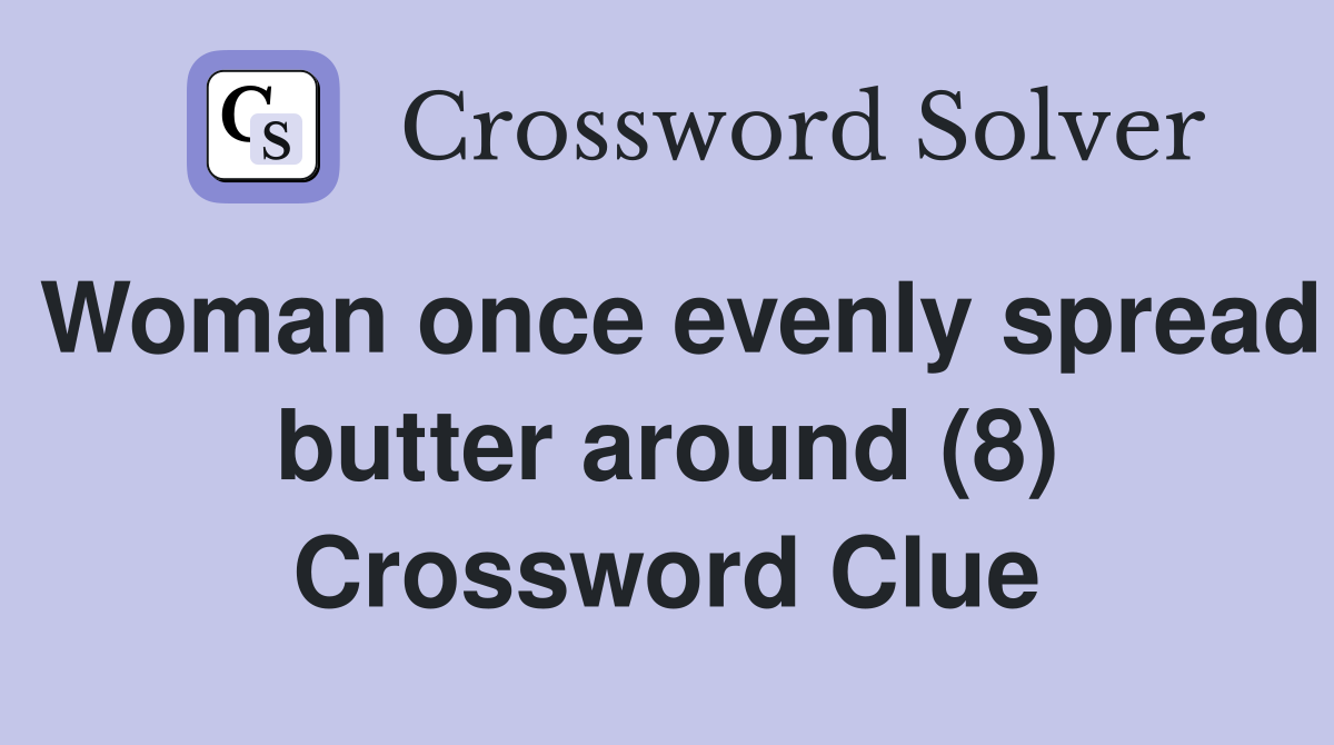 Woman once evenly spread butter around (8) Crossword Clue