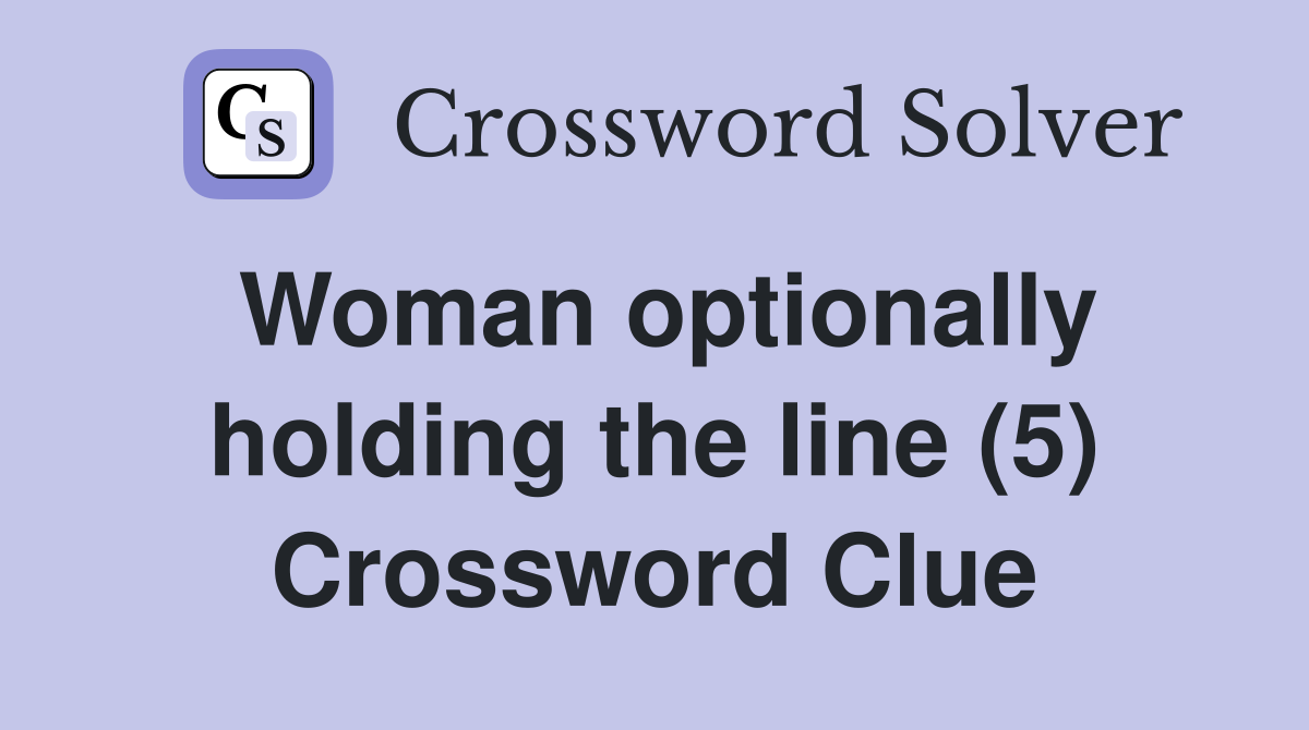 Woman optionally holding the line (5) Crossword Clue