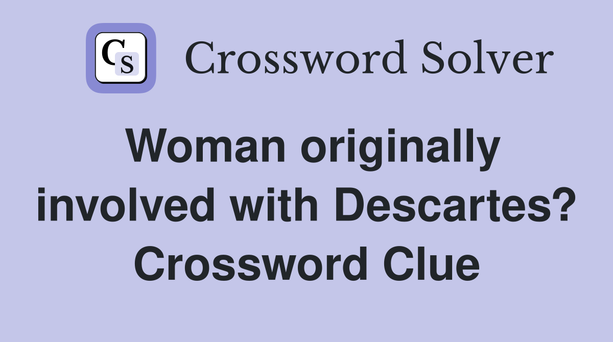 Woman originally involved with Descartes? Crossword Clue
