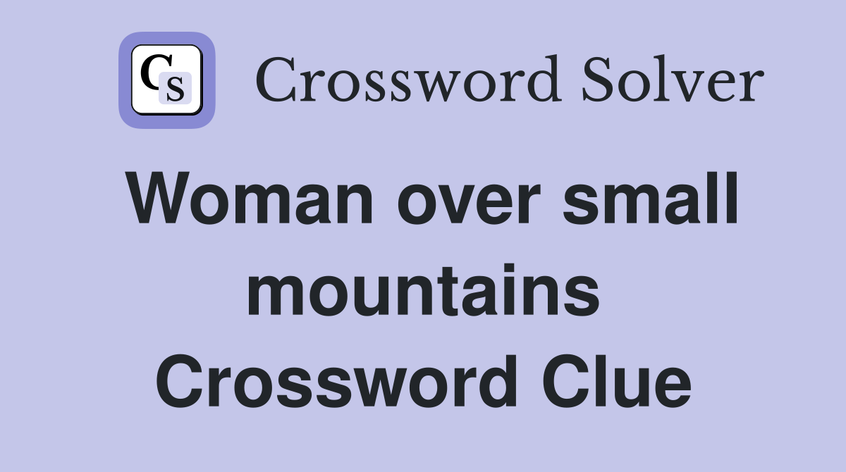 Woman over small mountains Crossword Clue
