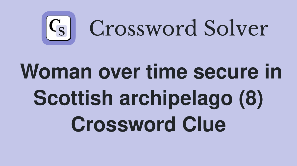 Woman over time secure in Scottish archipelago (8) Crossword Clue