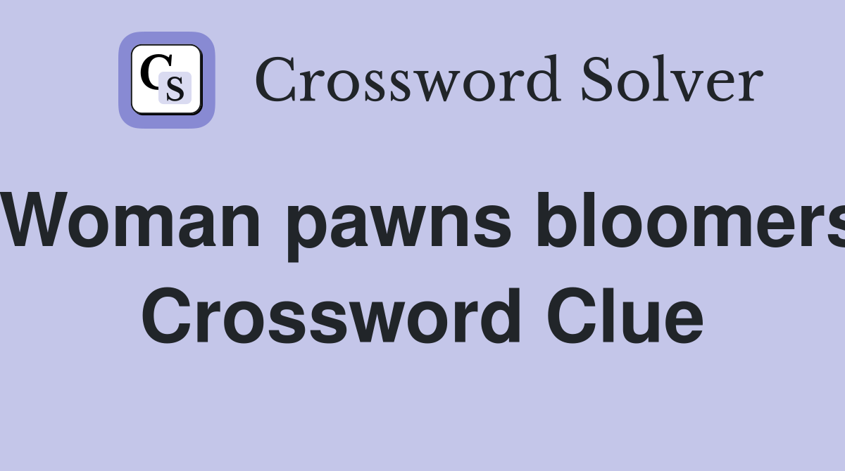Woman pawns bloomers Crossword Clue