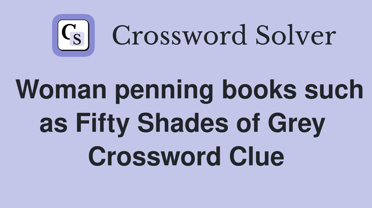 Woman penning books such as Fifty Shades of Grey  Crossword Clue