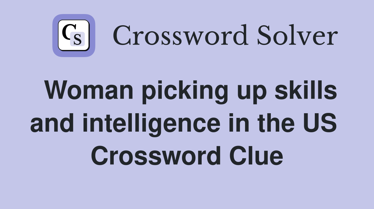 Woman picking up skills and intelligence in the US  Crossword Clue