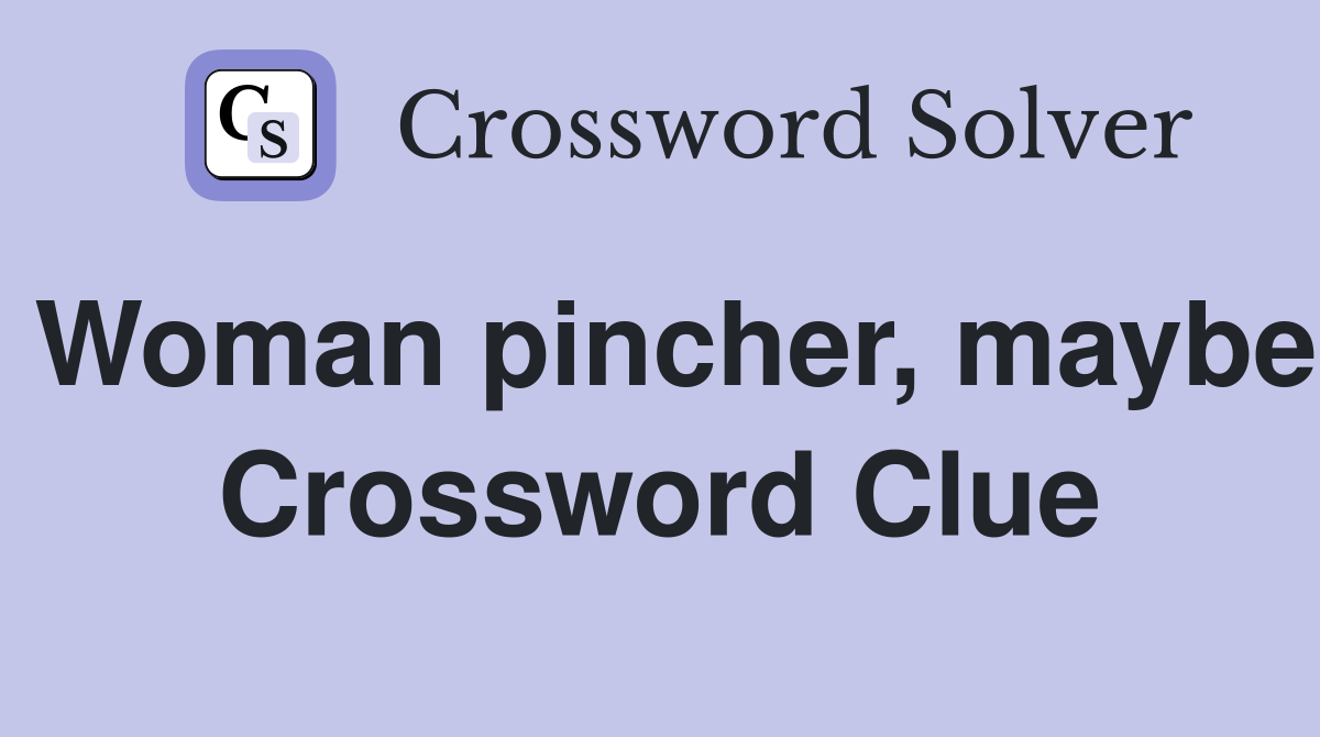 Woman pincher, maybe Crossword Clue