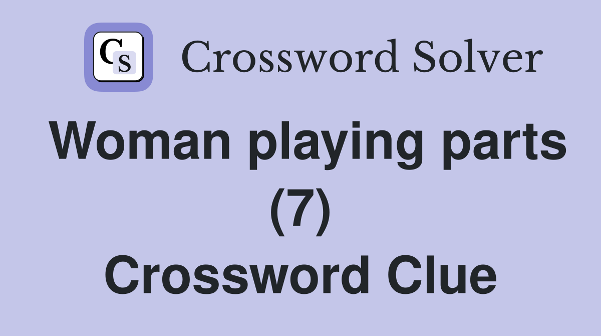 Woman playing parts (7) Crossword Clue