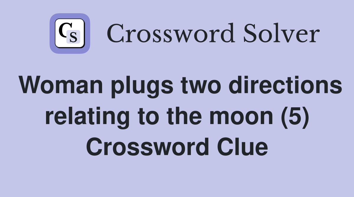 Woman plugs two directions relating to the moon (5) Crossword Clue