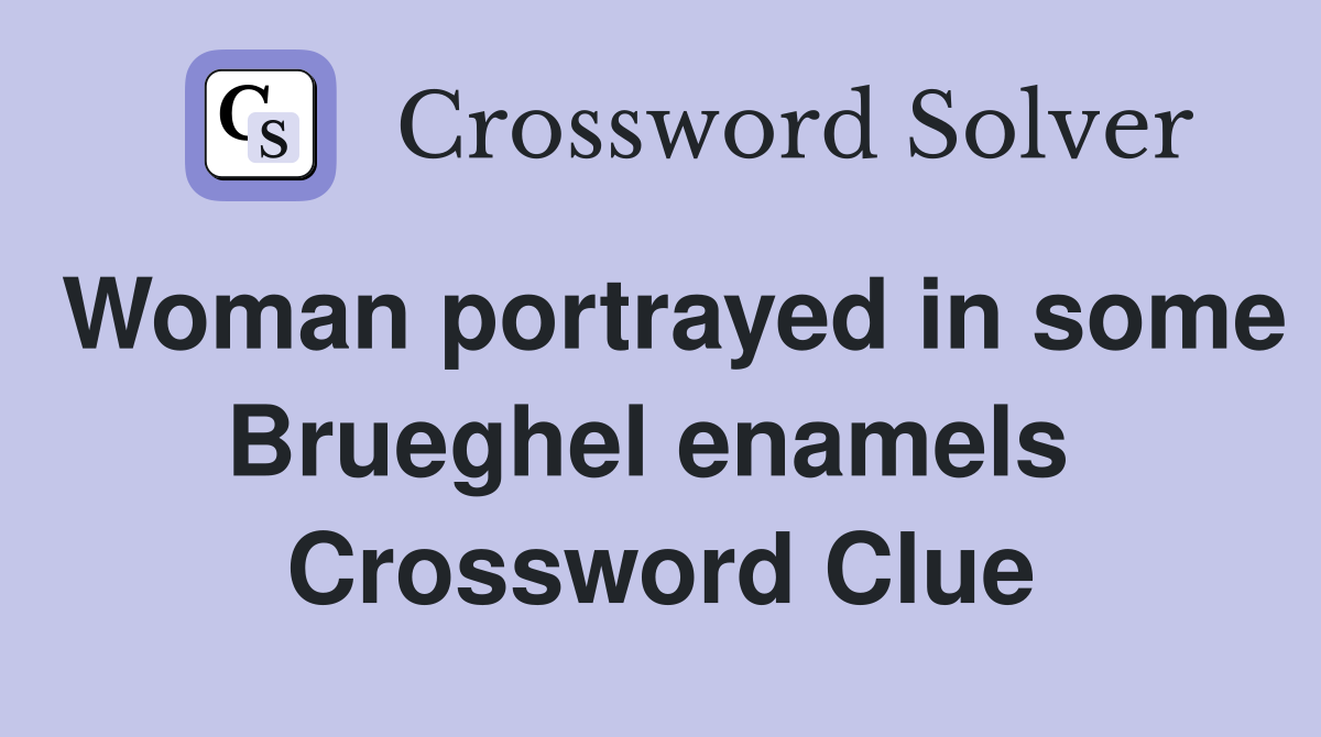 Woman portrayed in some Brueghel enamels  Crossword Clue