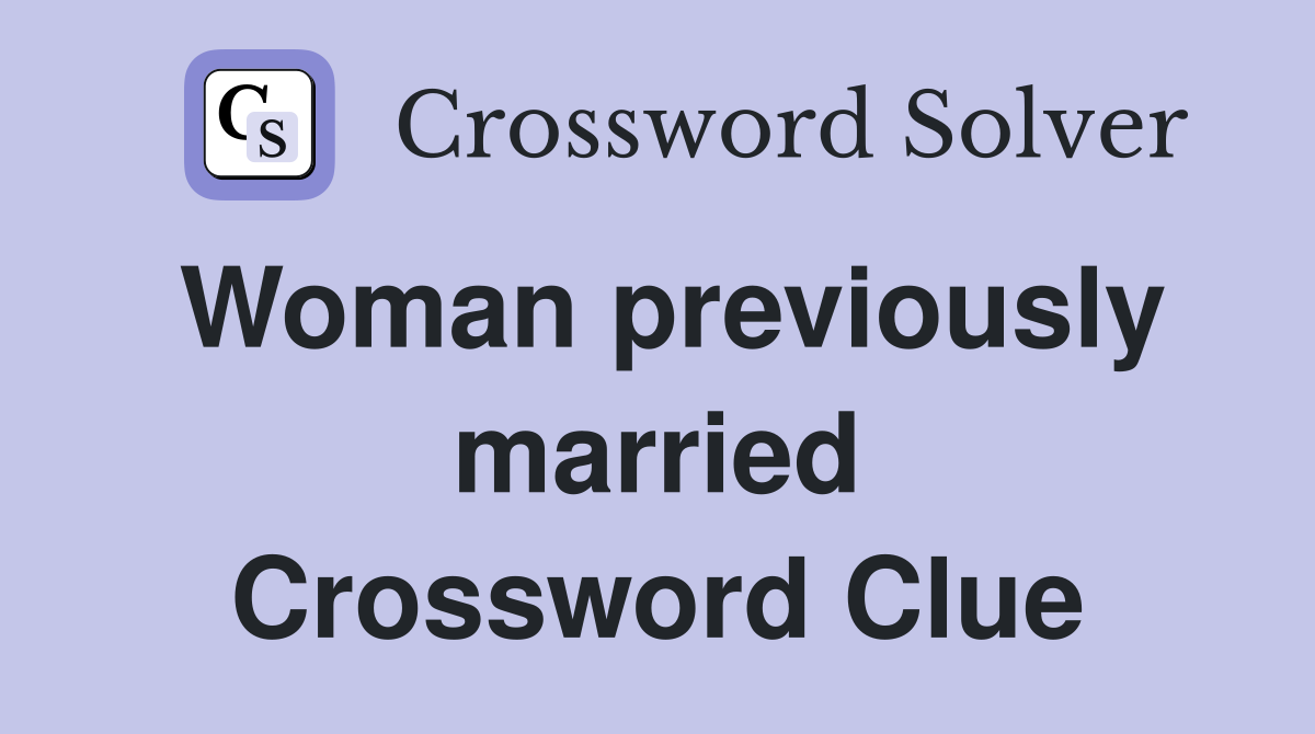 Woman previously married Crossword Clue