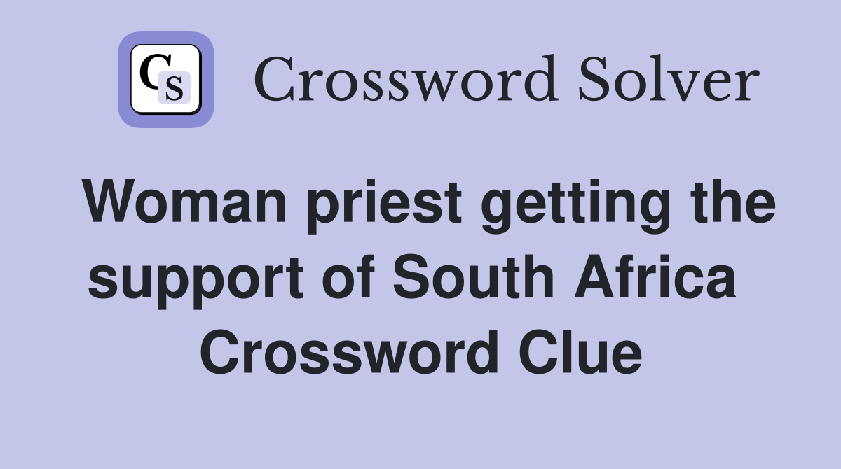 Woman priest getting the support of South Africa  Crossword Clue