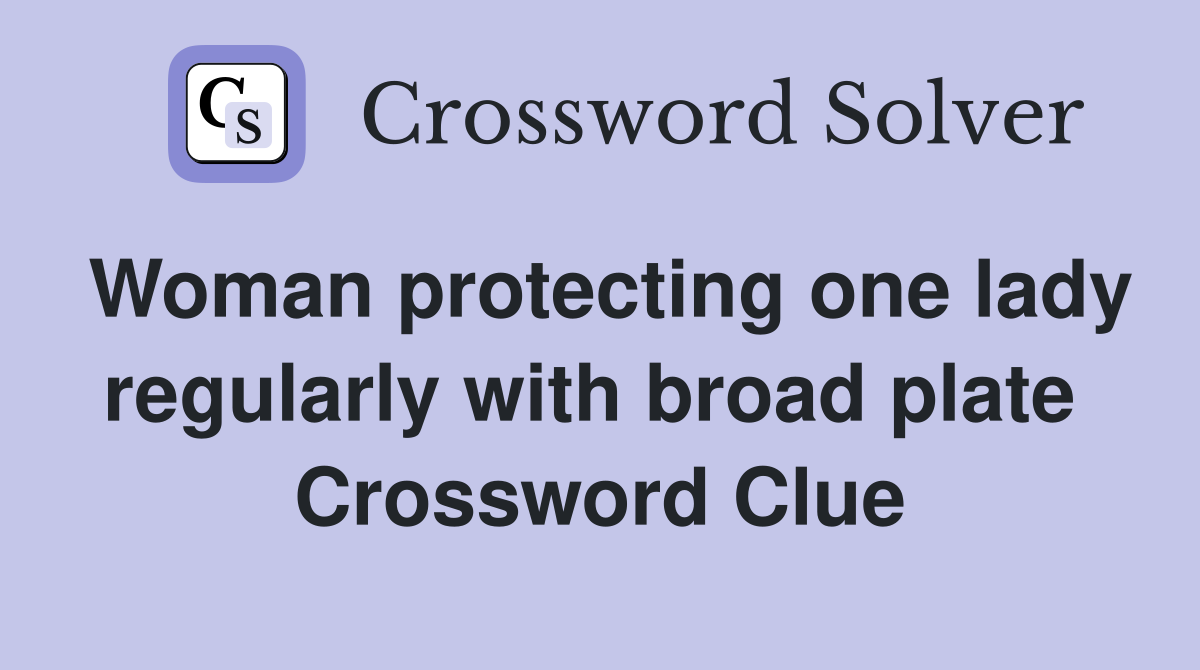 Woman protecting one lady regularly with broad plate  Crossword Clue