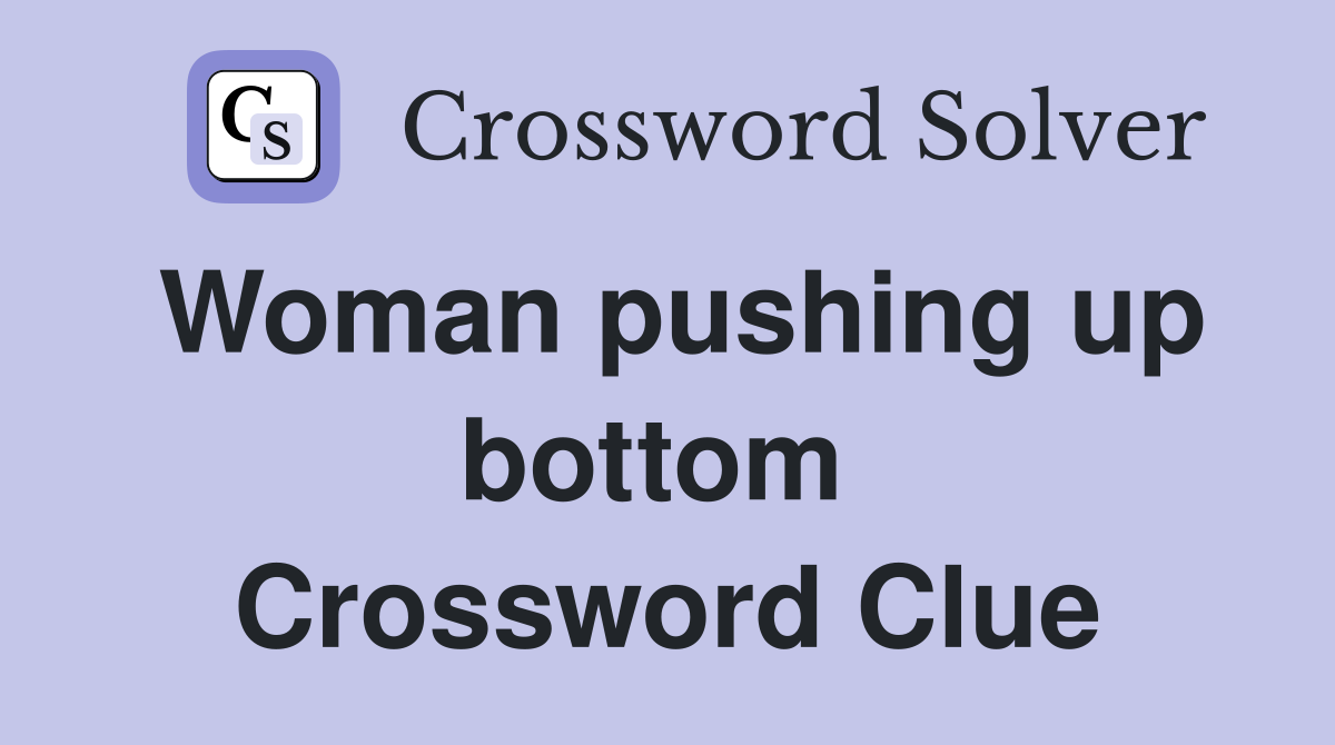 Woman pushing up bottom  Crossword Clue