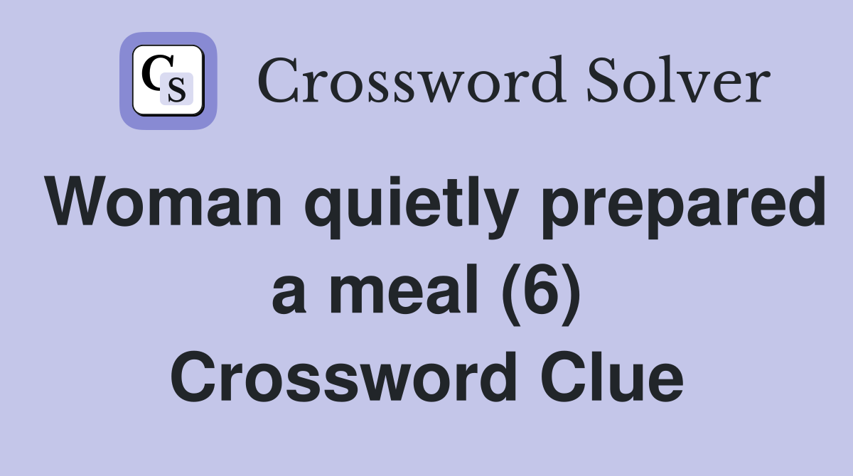 Woman quietly prepared a meal (6) Crossword Clue