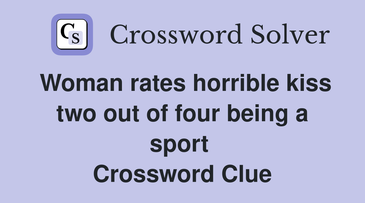 Woman rates horrible kiss two out of four being a sport  Crossword Clue