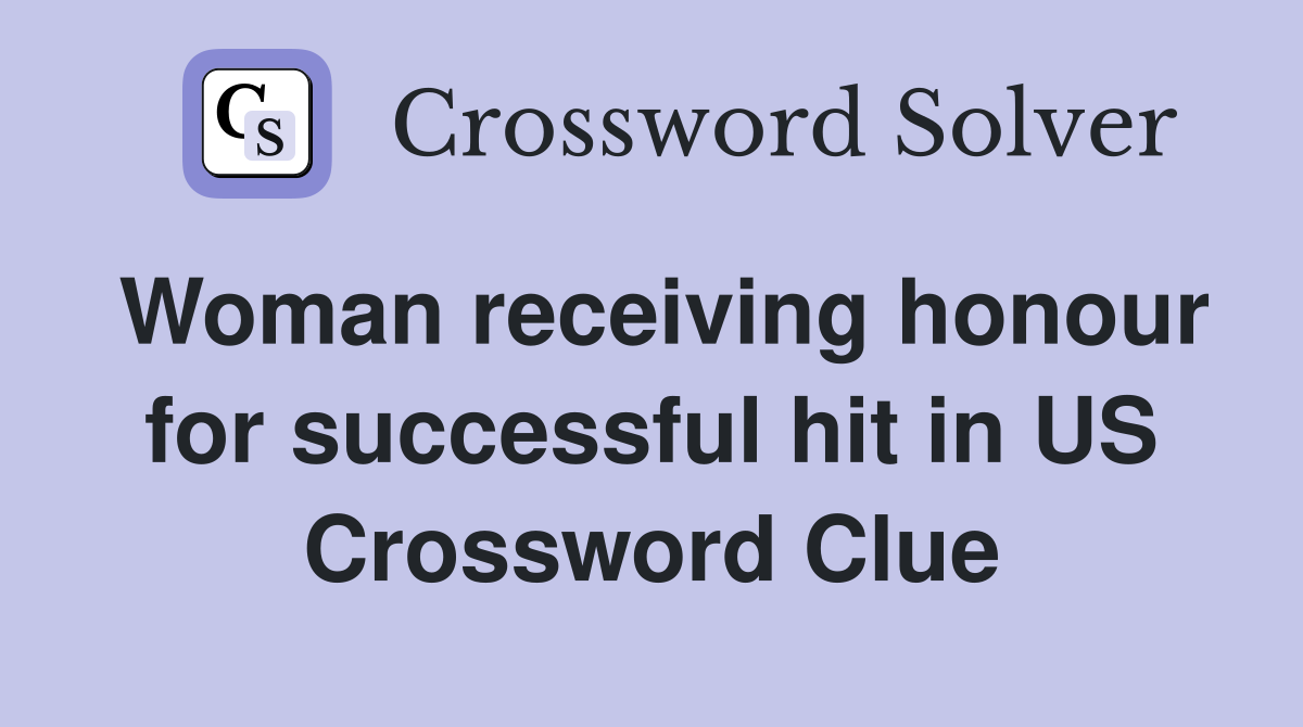 Woman receiving honour for successful hit in US Crossword Clue