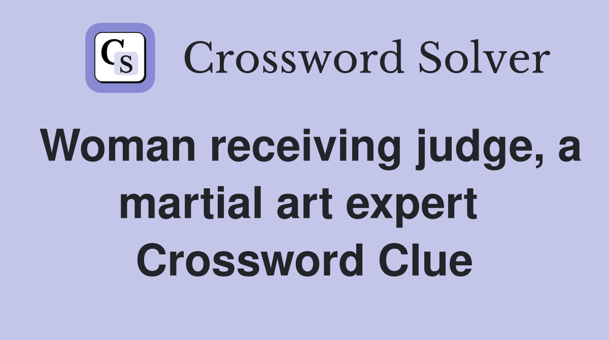 Woman receiving judge, a martial art expert  Crossword Clue