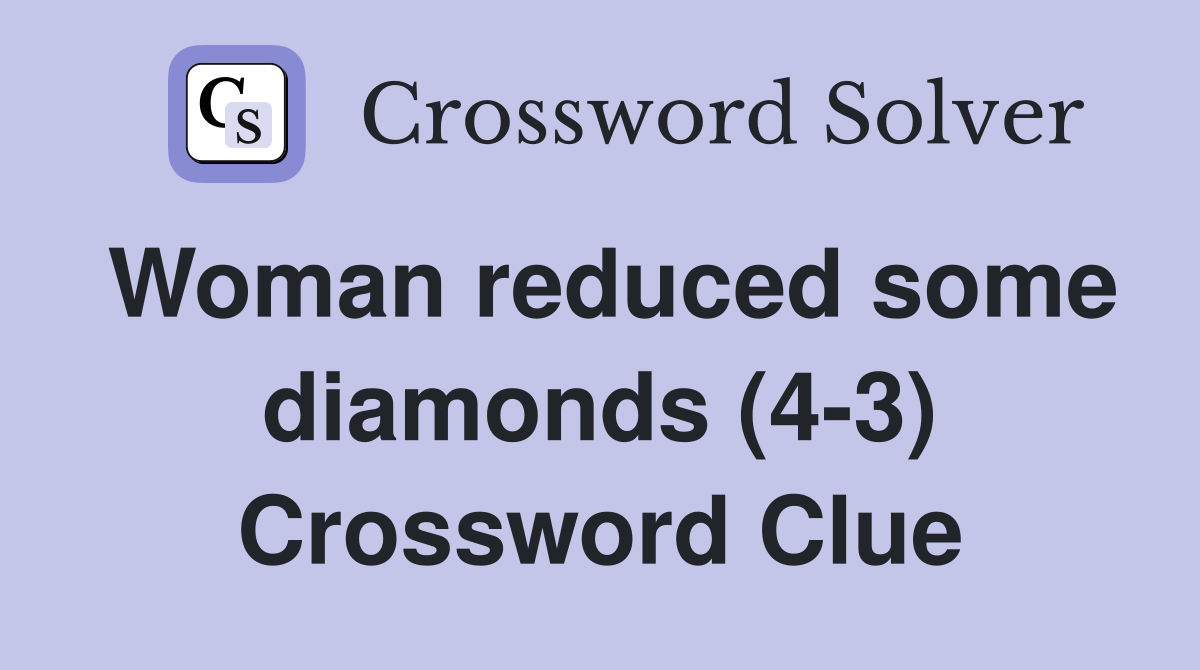 Woman reduced some diamonds (4-3) Crossword Clue