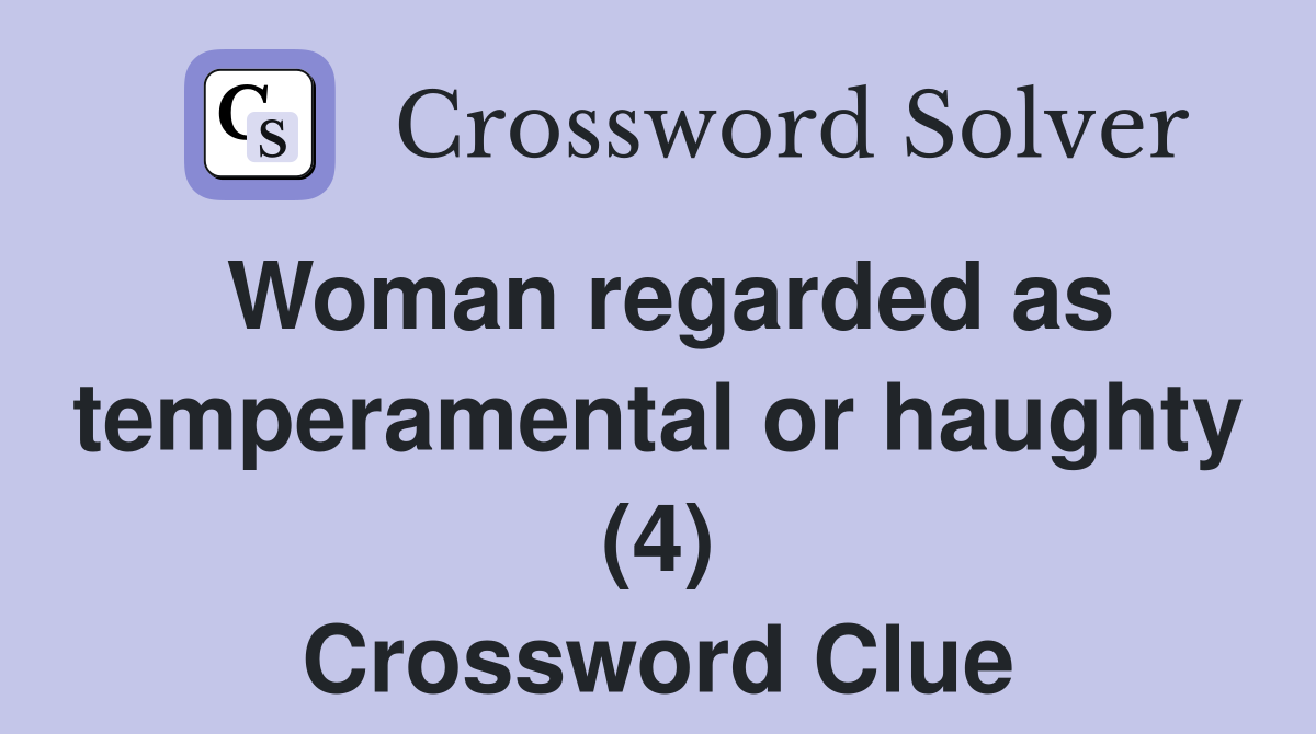 Woman regarded as temperamental or haughty (4) Crossword Clue