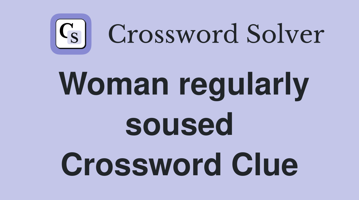 Woman regularly soused Crossword Clue