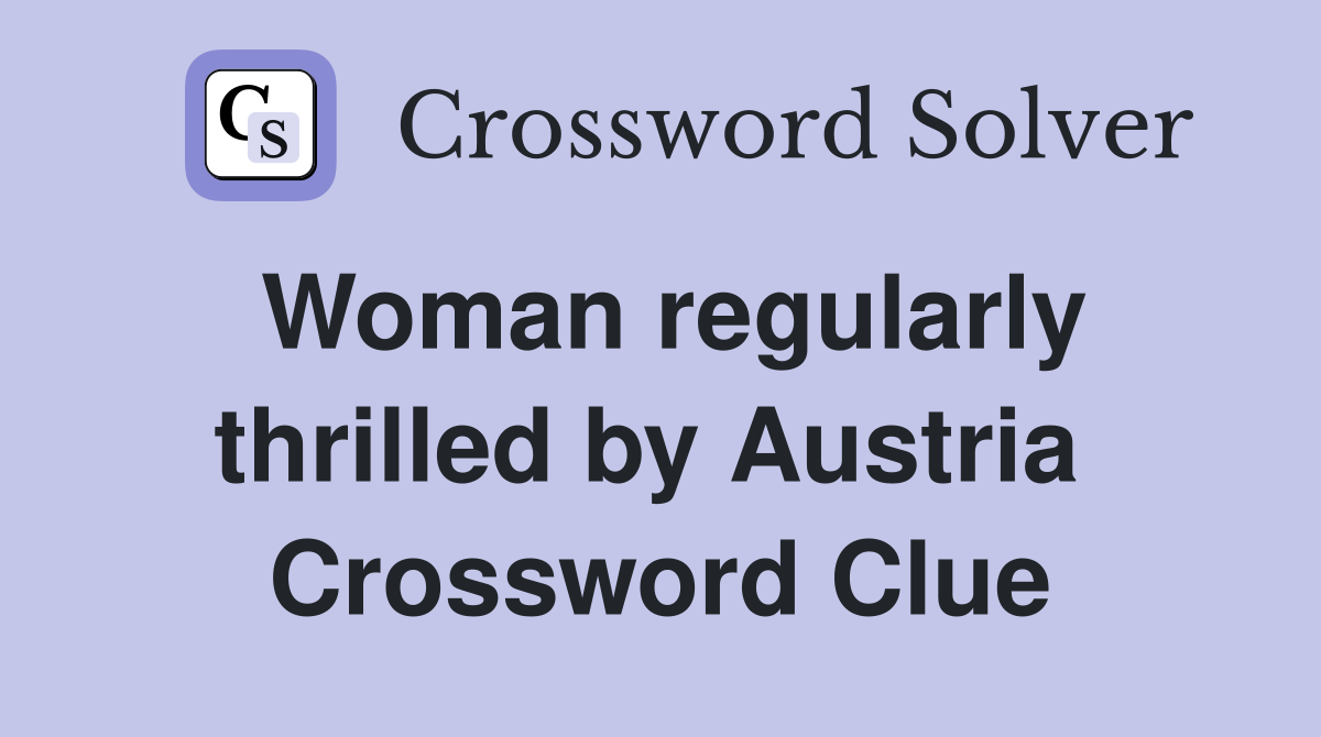 Woman regularly thrilled by Austria  Crossword Clue