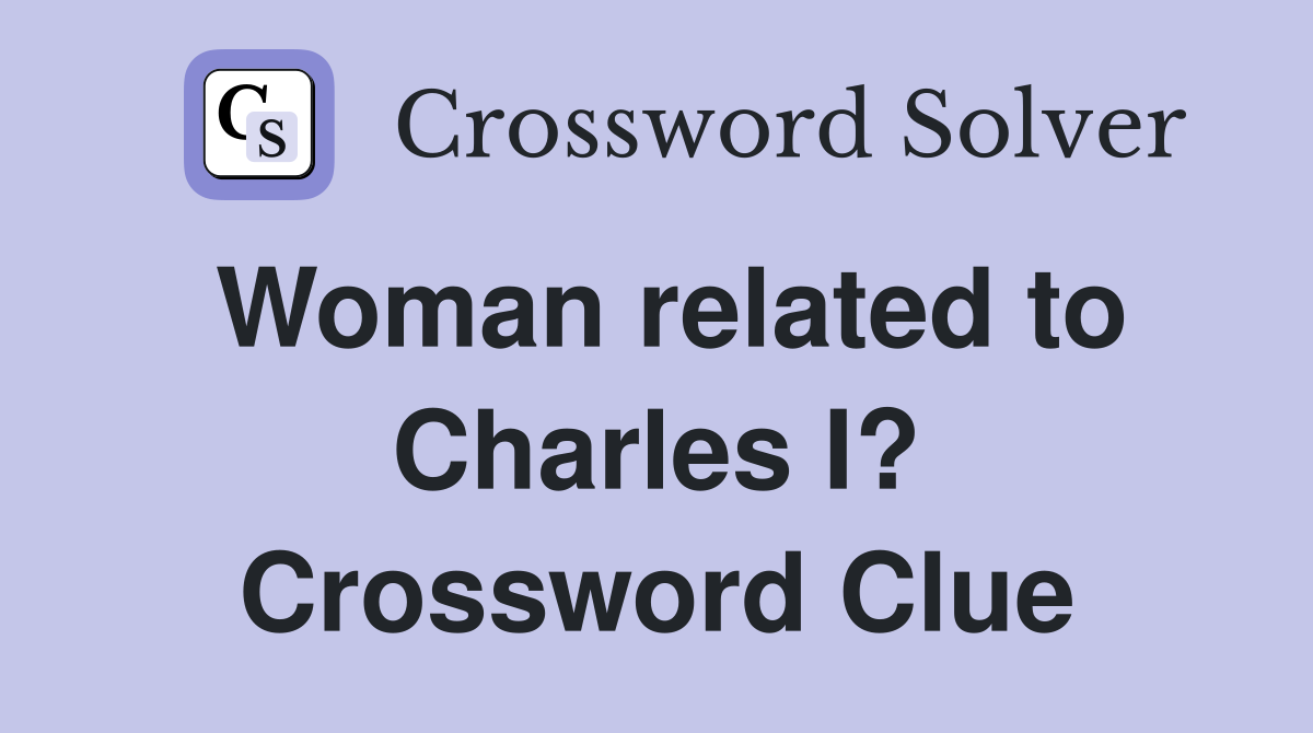 Woman related to Charles I? Crossword Clue