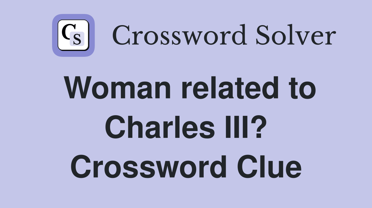 Woman related to Charles III? Crossword Clue