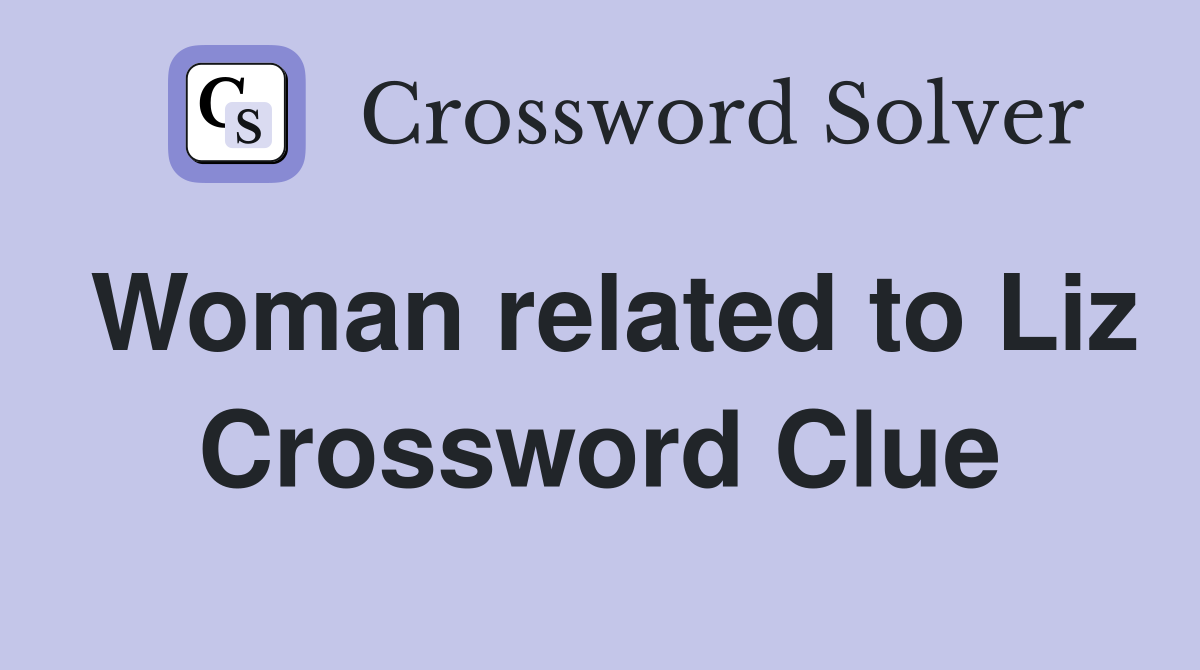 Woman related to Liz Crossword Clue