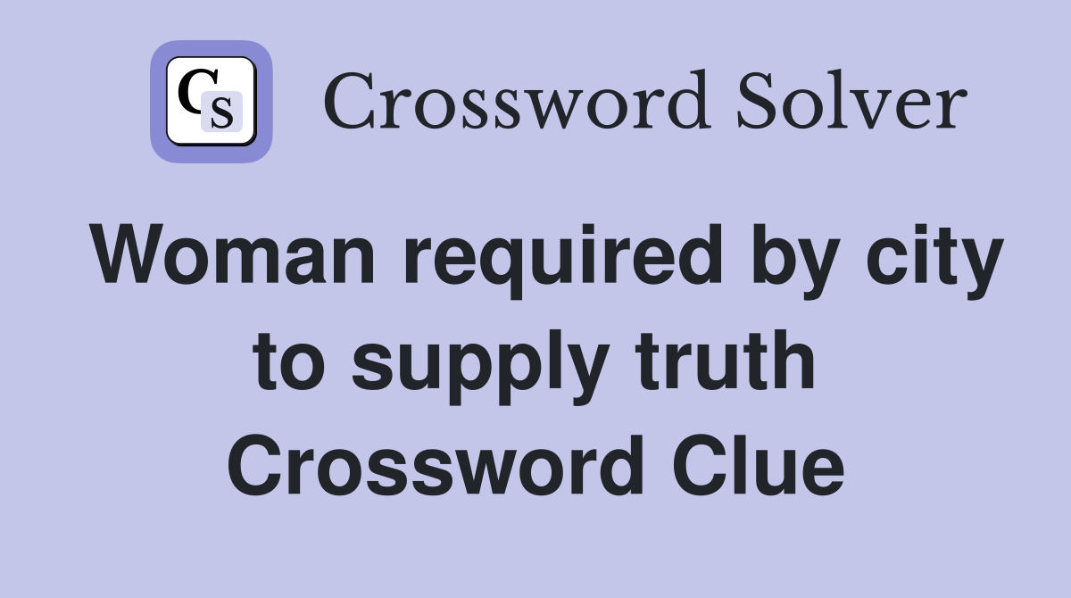 Woman required by city to supply truth Crossword Clue
