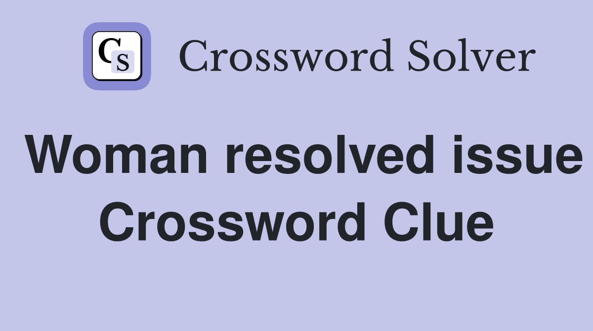 Woman resolved issue Crossword Clue