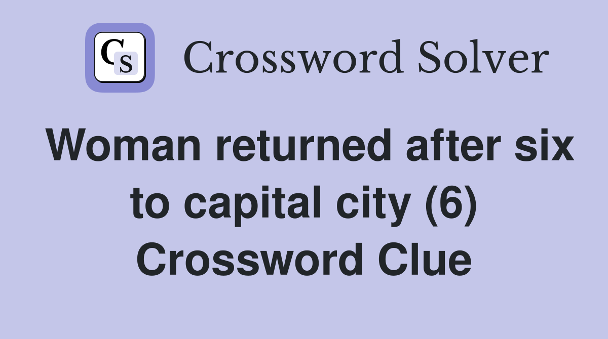 Woman returned after six to capital city (6) Crossword Clue