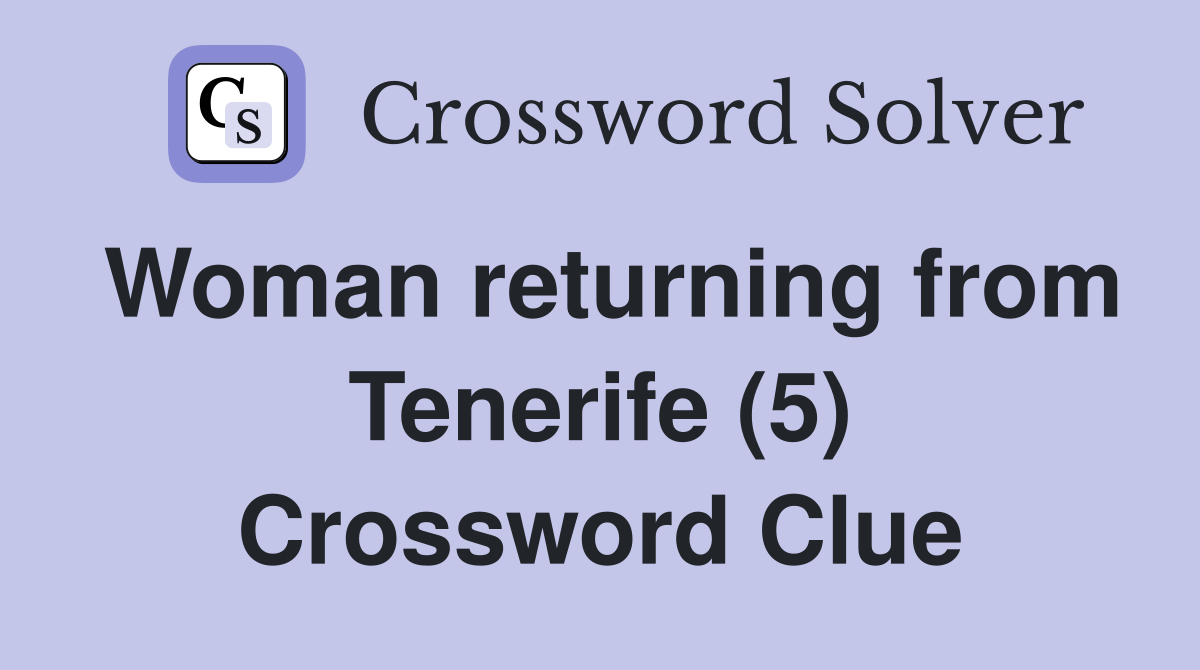 Woman returning from Tenerife (5) Crossword Clue