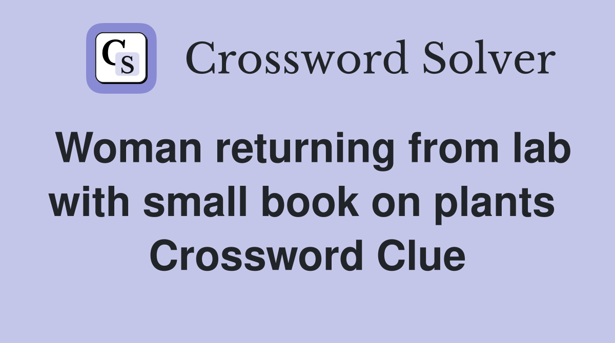 Woman returning from lab with small book on plants  Crossword Clue
