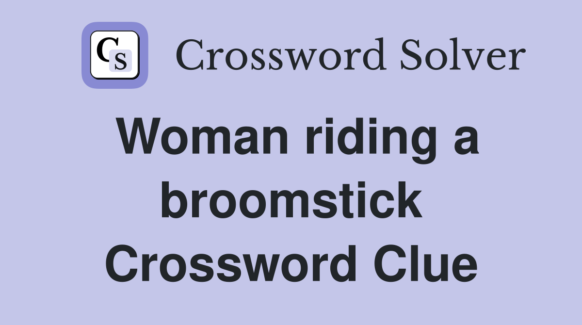 Woman riding a broomstick Crossword Clue