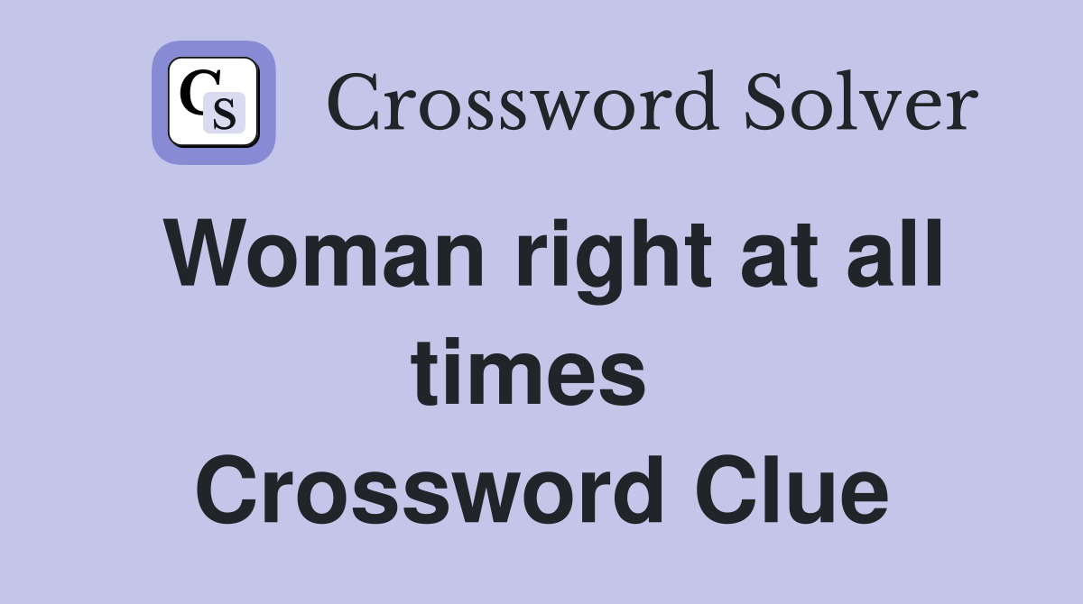 Woman right at all times  Crossword Clue