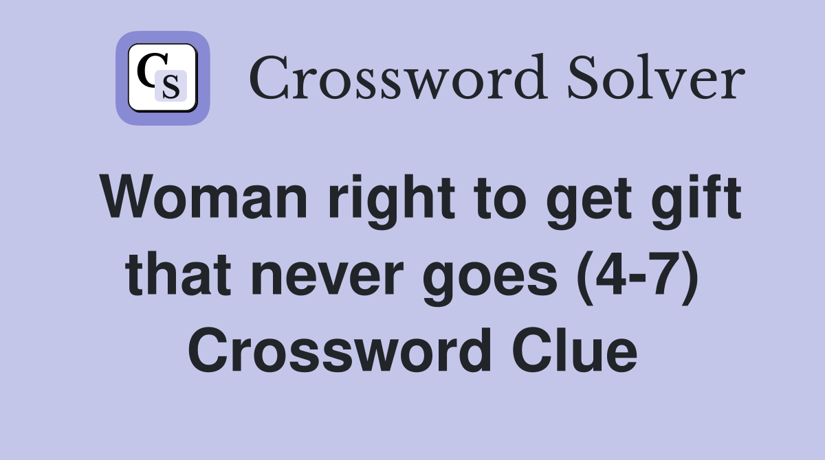 Woman right to get gift that never goes (4-7) Crossword Clue