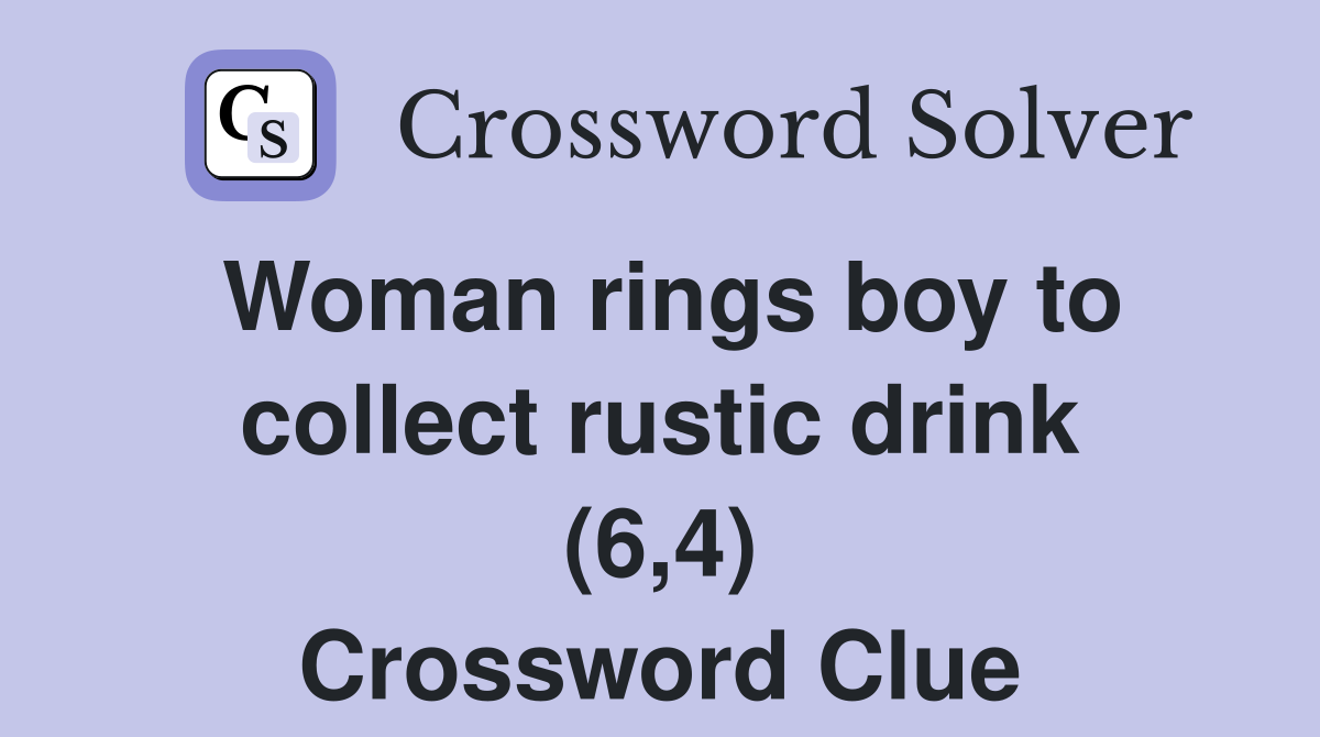 Woman rings boy to collect rustic drink (6,4) Crossword Clue