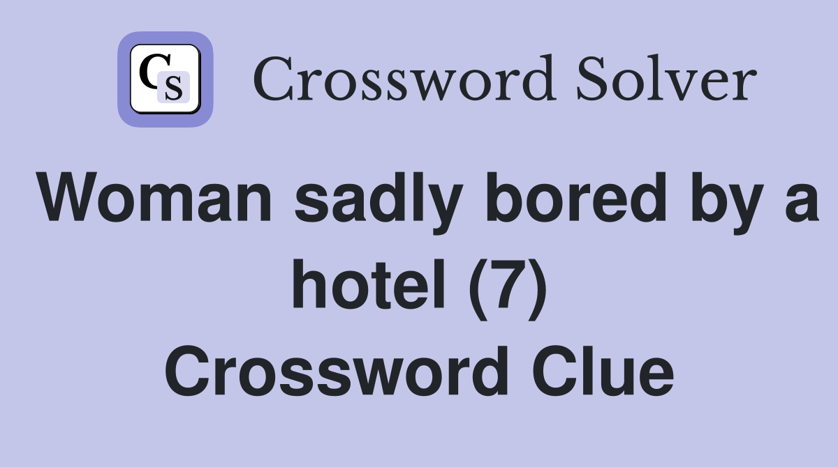 Woman sadly bored by a hotel (7) Crossword Clue