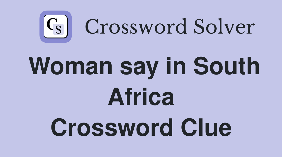 Woman say in South Africa Crossword Clue