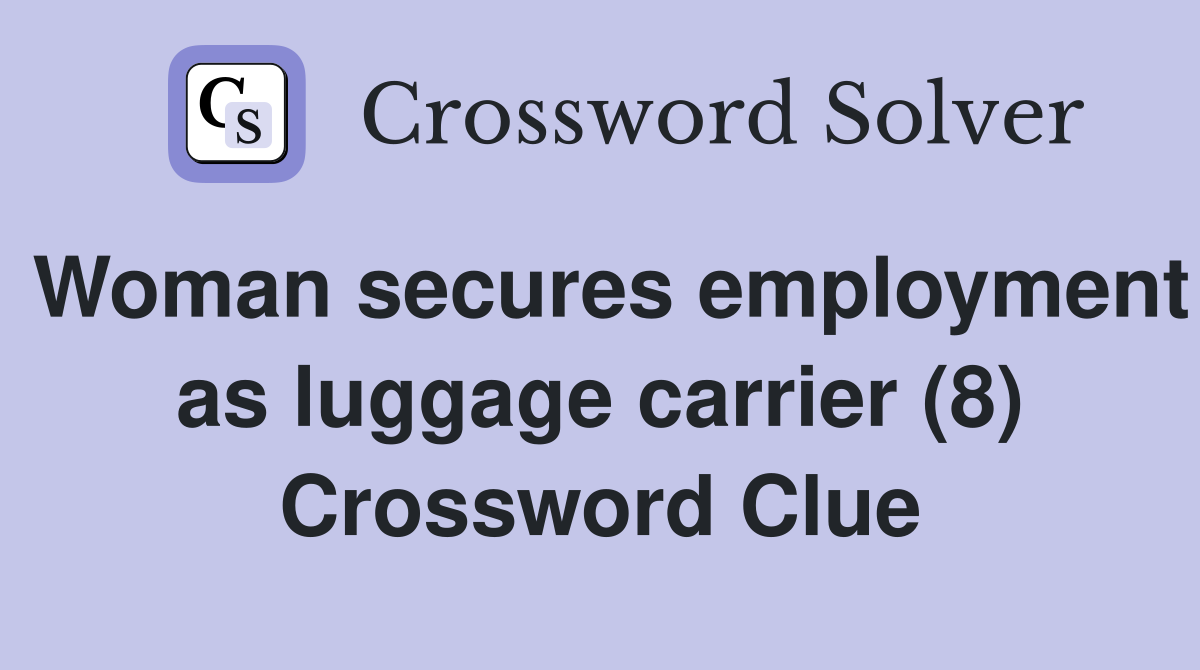 Woman secures employment as luggage carrier (8) Crossword Clue