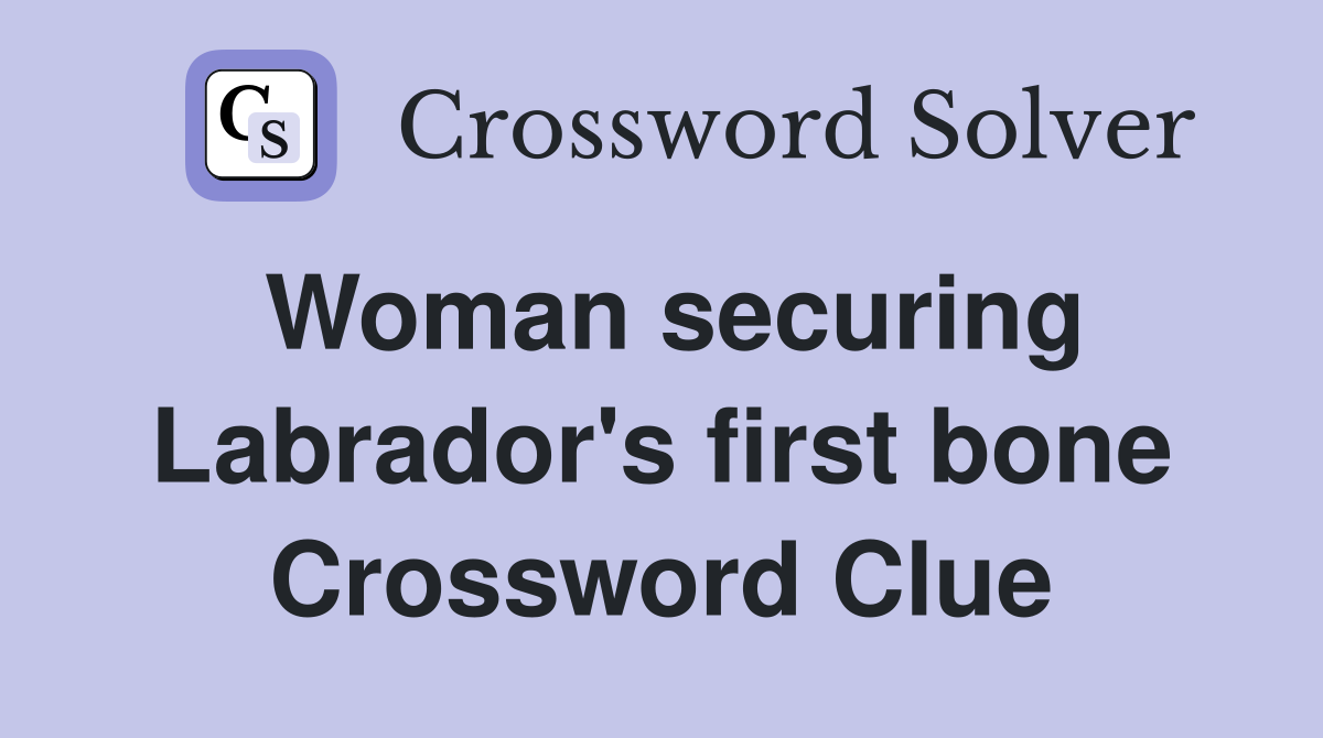 Woman securing Labrador's first bone Crossword Clue