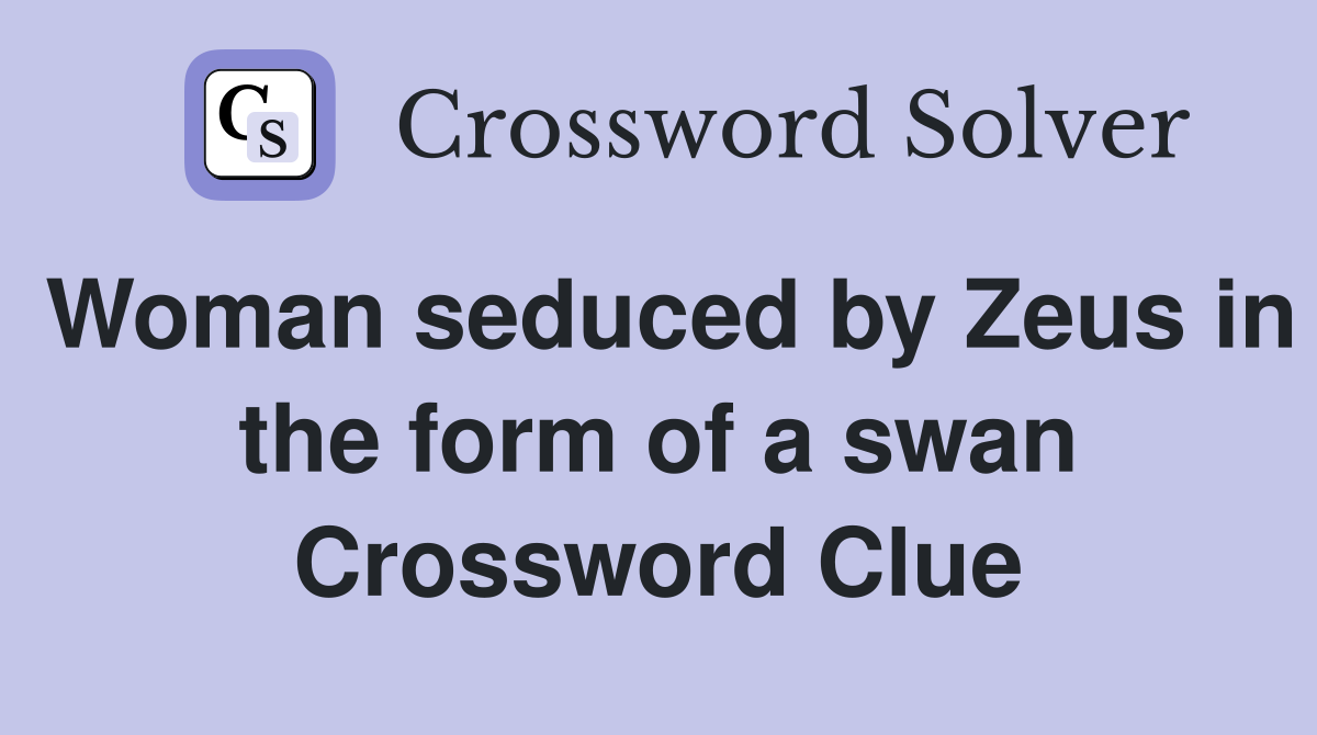 Woman seduced by Zeus in the form of a swan Crossword Clue