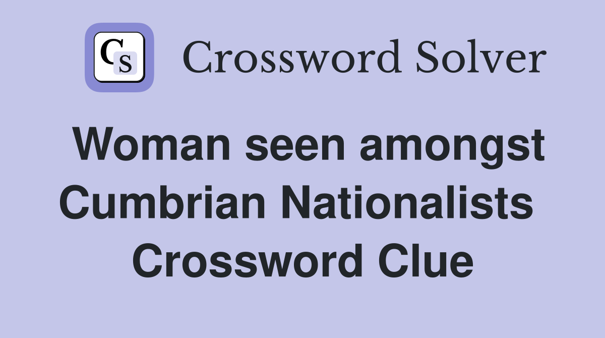 Woman seen amongst Cumbrian Nationalists  Crossword Clue