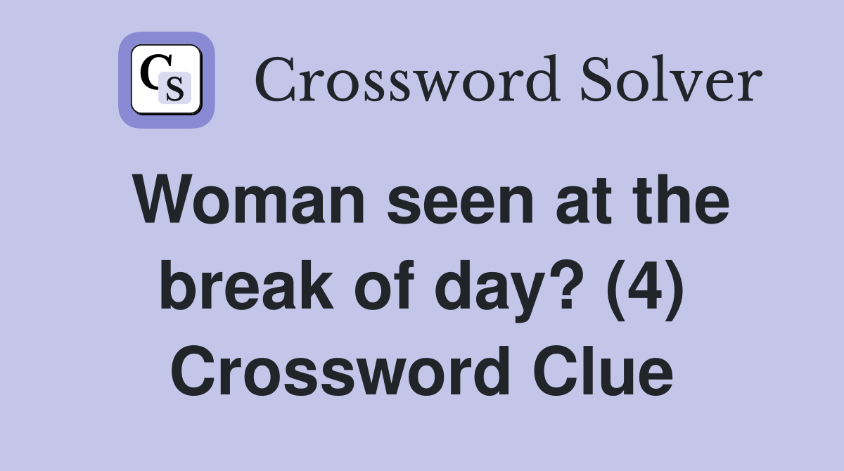 Woman seen at the break of day? (4) Crossword Clue