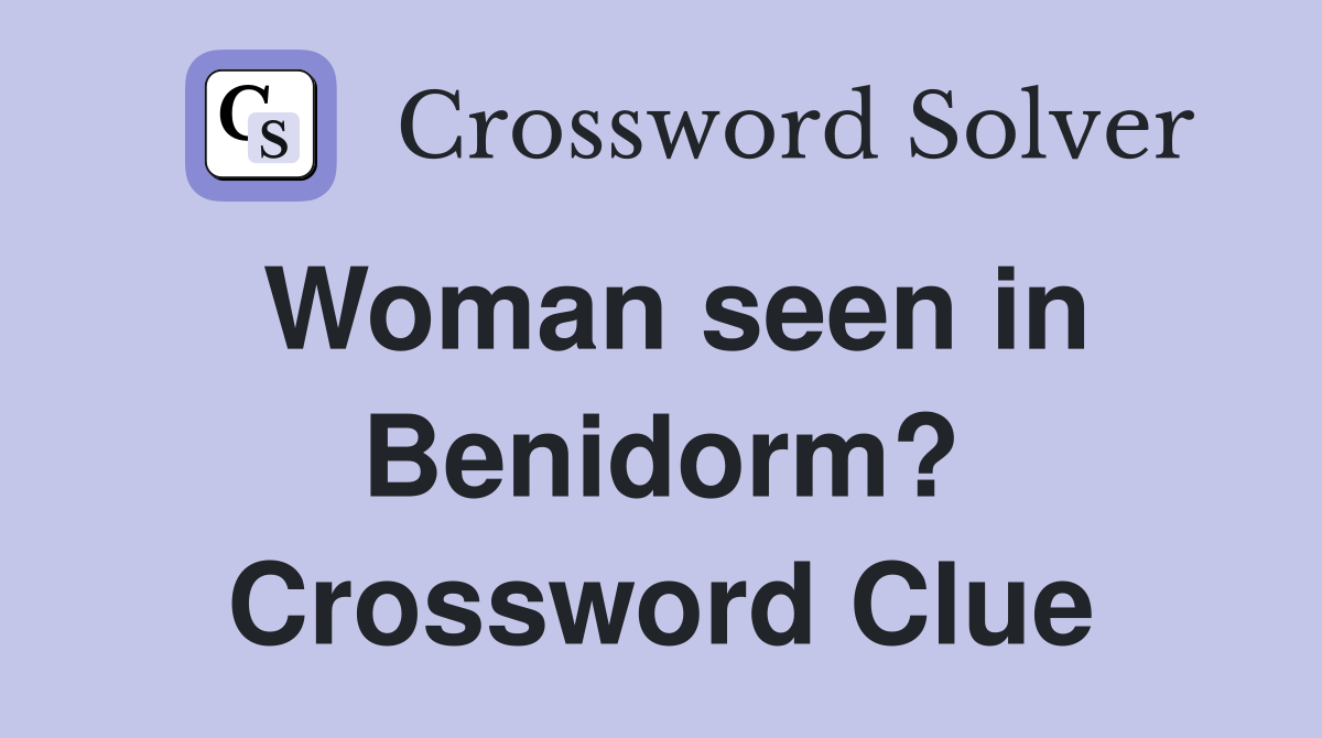 Woman seen in Benidorm? Crossword Clue