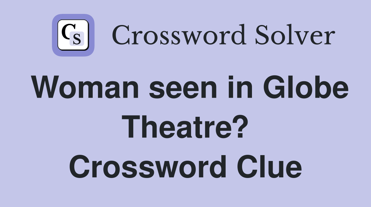 Woman seen in Globe Theatre? Crossword Clue