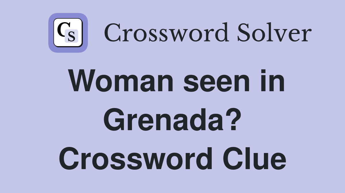 Woman seen in Grenada? Crossword Clue