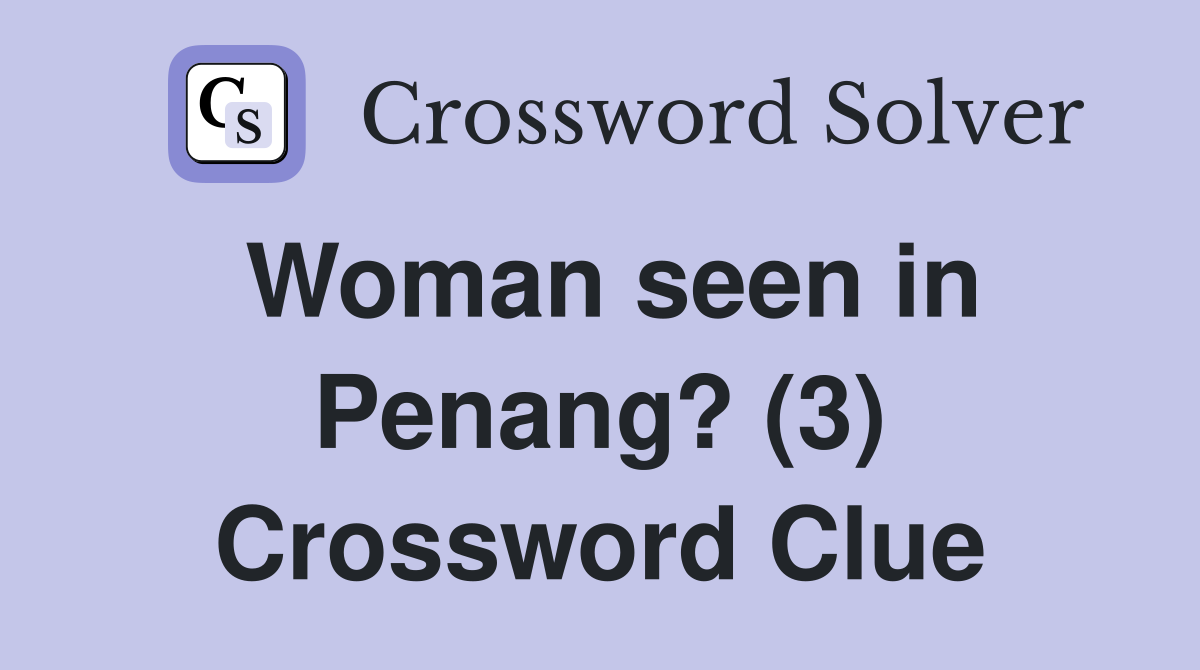Woman seen in Penang? (3) Crossword Clue