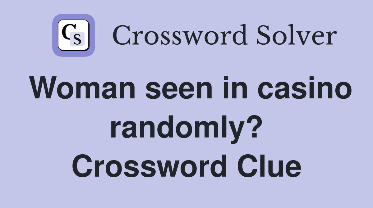 Woman seen in casino randomly? Crossword Clue
