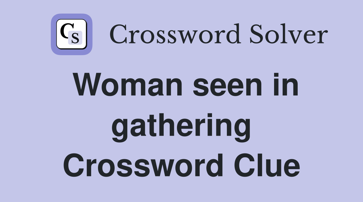 Woman seen in gathering Crossword Clue